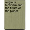 Religious Feminism and the Future of the Planet by Rosemary Radford Ruether