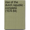 Rise of the Dutch Republic - Complete (1574-84) door John Lothrop Motley