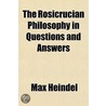 Rosicrucian Philosophy in Questions and Answers door Max Heindel