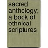 Sacred Anthology; A Book Of Ethnical Scriptures door Moncure Daniel Conway