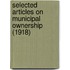 Selected Articles On Municipal Ownership (1918)