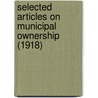 Selected Articles On Municipal Ownership (1918) door Julia Emily Johnsen