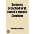 Sermons Preached In St. James's Chapel, Clapham