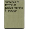 Sketches of Travel; Or, Twelve Months in Europe door Horatio King