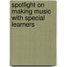 Spotlight On Making Music With Special Learners door The National Association For Music Education (u.s.) Menc