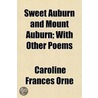 Sweet Auburn And Mount Auburn; With Other Poems by Caroline Frances Orne