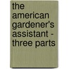 The American Gardener's Assistant - Three Parts door Thomas Bridgeman