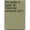 The Arabs In Spain An Historical Romance Vol Ii door Professor John Ford