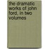 The Dramatic Works Of John Ford, In Two Volumes