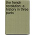 The French Revolution, A History In Three Parts