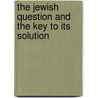 The Jewish Question And The Key To Its Solution door Max Green