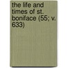 The Life And Times Of St. Boniface (55; V. 633) by James Mann Williamson