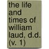 The Life And Times Of William Laud, D.D. (V. 1)