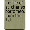 The Life Of St. Charles Borromeo. From The Ital door Giovanni Pietro Giussano