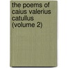 The Poems Of Caius Valerius Catullus (Volume 2) by Professor Gaius Valerius Catullus