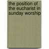The Position Of The Eucharist In Sunday Worship door William Henry Abraham