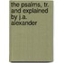 The Psalms, Tr. And Explained By J.A. Alexander