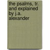 The Psalms, Tr. And Explained By J.A. Alexander by Joseph Addison Alexander