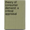 Theory of Consumer Demand; A Critical Appraisal by Geoffrey P.E. Clarkson