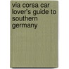 Via Corsa Car Lover's Guide to Southern Germany door Ronald Adams