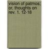 Vision Of Patmos; Or, Thoughts On Rev. 1. 12-18 door William Robert Stephens
