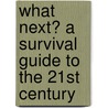 What Next? a Survival Guide to the 21st Century door Linda Schurman