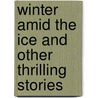 Winter Amid the Ice and Other Thrilling Stories door Jules Vernes