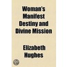 Woman's Manifest Destiny And Divine Mission ... door Elizabeth Hughes