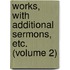 Works, With Additional Sermons, Etc. (Volume 2)