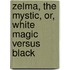 Zelma, The Mystic, Or, White Magic Versus Black