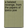 A Belated Revenge, From The Papers Of Ipsico Poe door Robert Montgom Bird