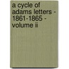 A Cycle Of Adams Letters - 1861-1865 - Volume Ii door anon.