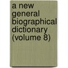A New General Biographical Dictionary (Volume 8) door Hugh James Rose