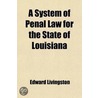 A System Of Penal Law For The State Of Louisiana door Edward Livingston
