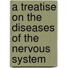 A Treatise On The Diseases Of The Nervous System door William Alexander Hammond