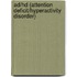 Ad/hd (attention Deficit/hyperactivity Disorder)
