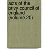 Acts of the Privy Council of England (Volume 20) by Great Britain Privy Council