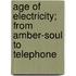 Age Of Electricity; From Amber-Soul To Telephone