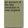 An Account of the Late Revolution in New England by Nathanael Byfield