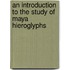 An Introduction To The Study Of Maya Hieroglyphs