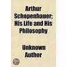 Arthur Schopenhauer; His Life and His Philosophy door Unknown Author