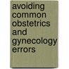 Avoiding Common Obstetrics And Gynecology Errors door Carla Roberts
