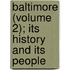 Baltimore (Volume 2); Its History And Its People