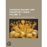 Canadian Railway and Transport Cases (Volume 15) door Board Of Transport Canada