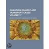 Canadian Railway and Transport Cases (Volume 17) by Canada Board of Transportation