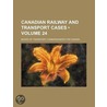 Canadian Railway and Transport Cases (Volume 24) door Canada Board of Transportation