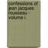 Confessions Of Jean Jacques Rousseau - Volume I. door Jean Jacques Rousseau