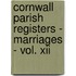 Cornwall Parish Registers - Marriages - Vol. Xii