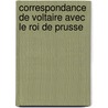 Correspondance de Voltaire Avec Le Roi de Prusse door King Of Prussia Frederick Ii