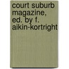 Court Suburb Magazine, Ed. By F. Aikin-Kortright door Fanny Aikin Kortright